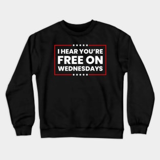 I HEAR YOU’RE FREE ON Wednesdays funny Biden saying Crewneck Sweatshirt